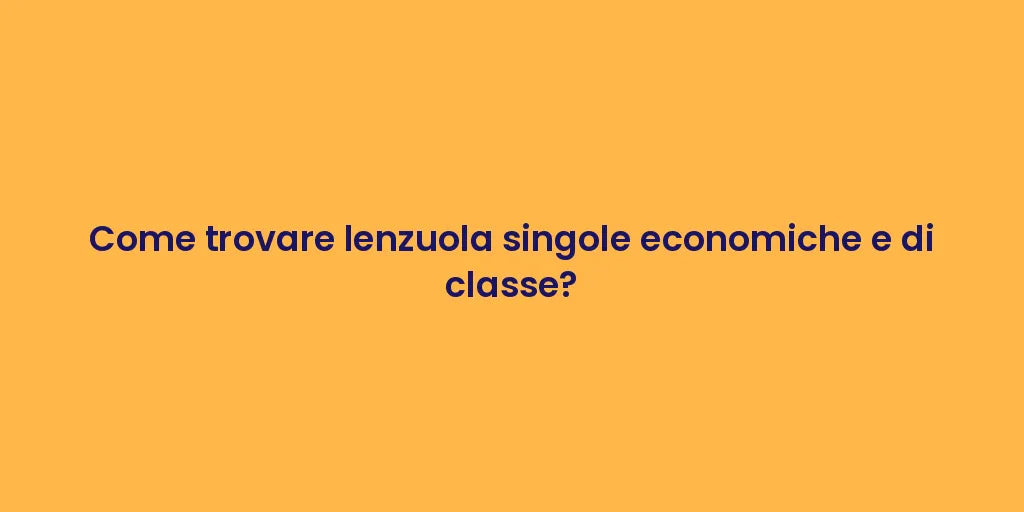 Come trovare lenzuola singole economiche e di classe?