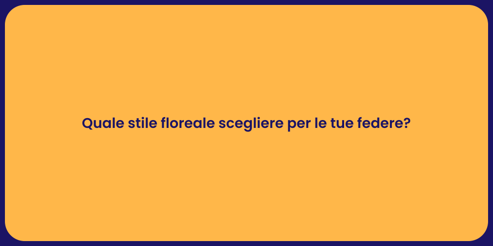 Quale stile floreale scegliere per le tue federe?