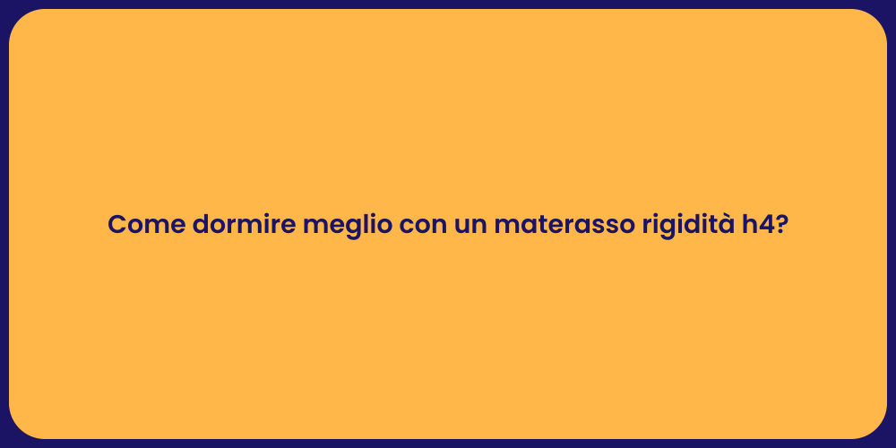 Come dormire meglio con un materasso rigidità h4?