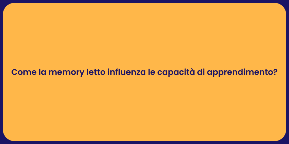 Come la memory letto influenza le capacità di apprendimento?