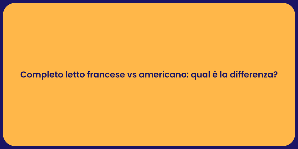 Completo letto francese vs americano: qual è la differenza?