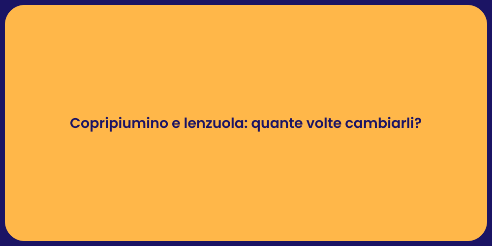 Copripiumino e lenzuola: quante volte cambiarli?