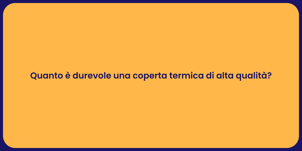 Quanto è durevole una coperta termica di alta qualità?