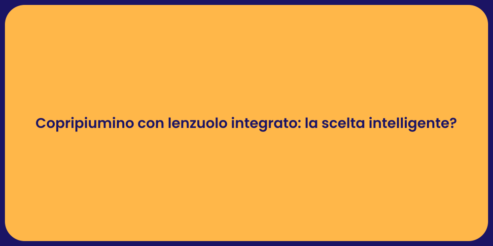 Copripiumino con lenzuolo integrato: la scelta intelligente?