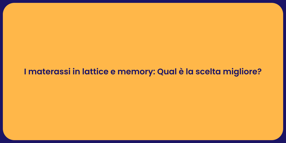 I materassi in lattice e memory: Qual è la scelta migliore?