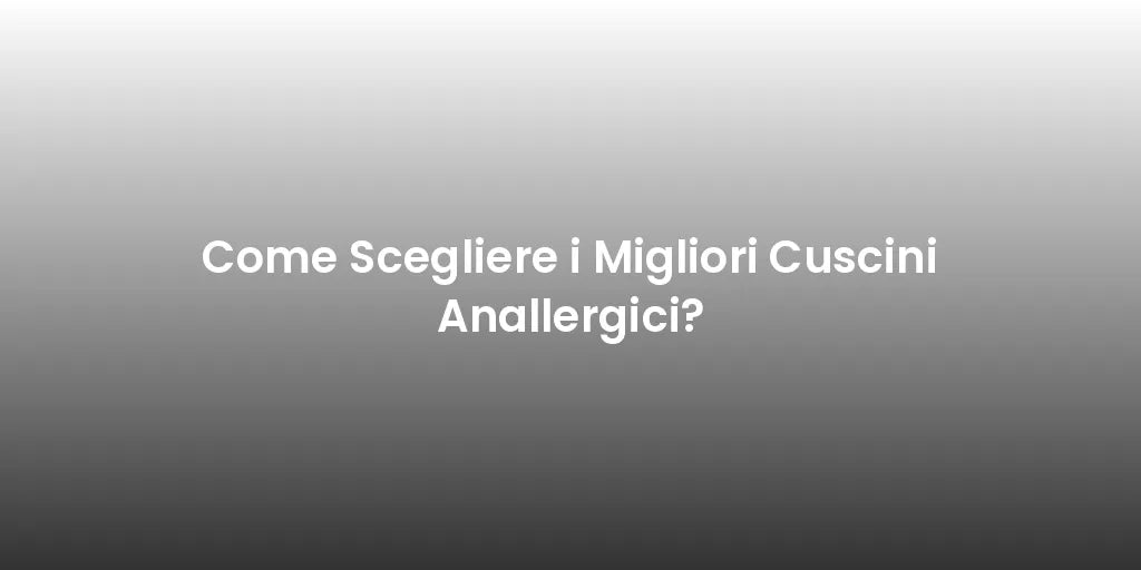 Come Scegliere i Migliori Cuscini Anallergici?