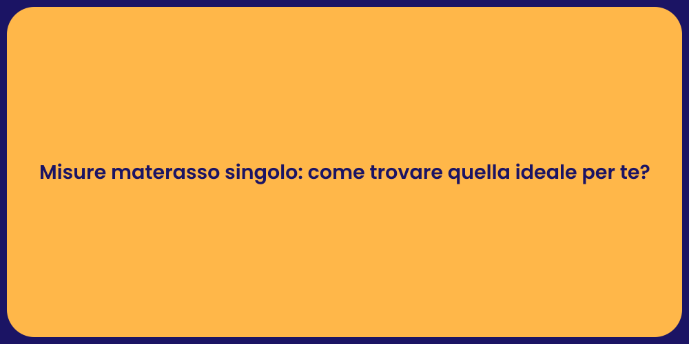 Misure materasso singolo: come trovare quella ideale per te?