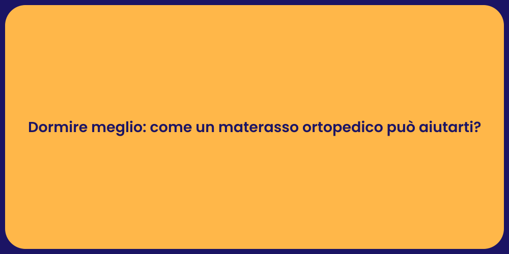 Dormire meglio: come un materasso ortopedico può aiutarti?