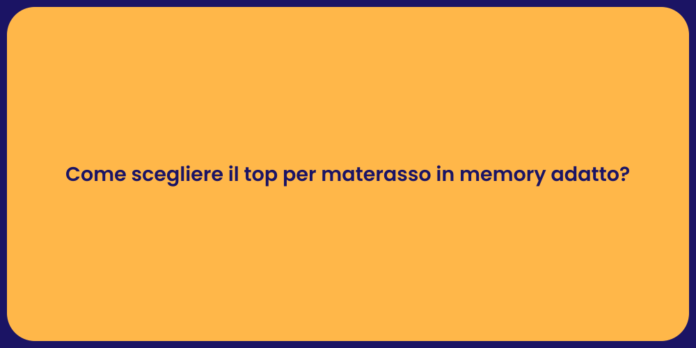 Come scegliere il top per materasso in memory adatto?