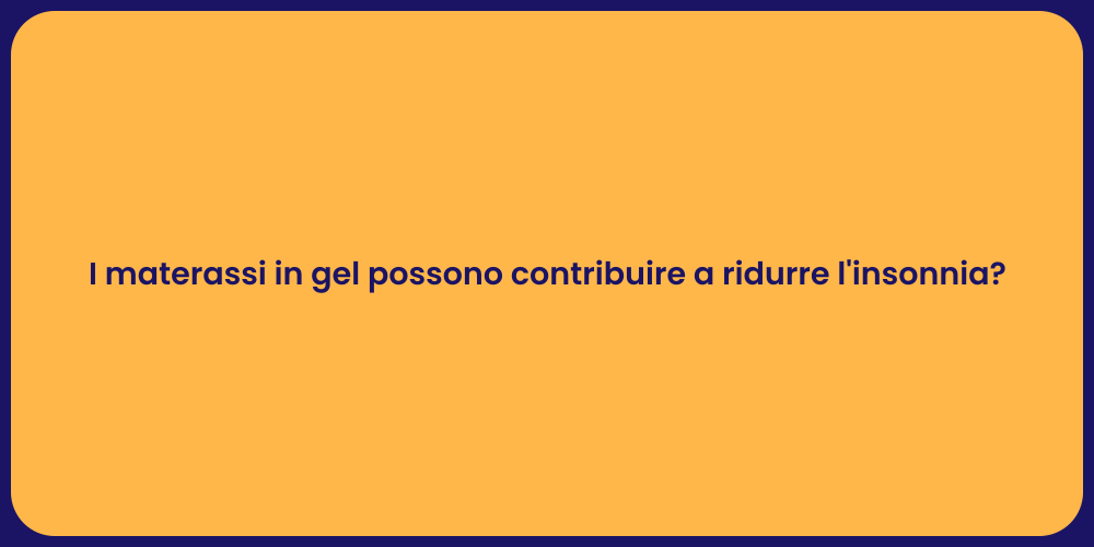 I materassi in gel possono contribuire a ridurre l'insonnia?