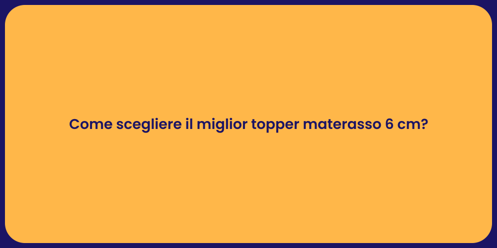 Come scegliere il miglior topper materasso 6 cm?
