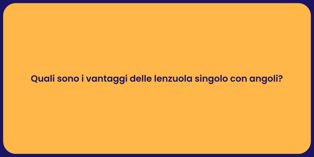 Quali sono i vantaggi delle lenzuola singolo con angoli?