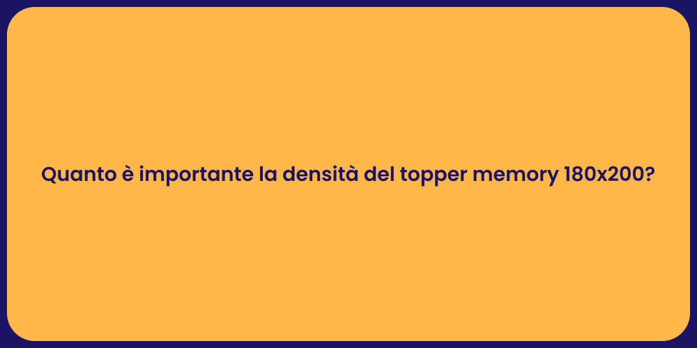 Quanto è importante la densità del topper memory 180x200?