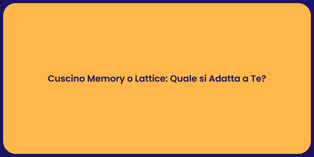 Cuscino Memory o Lattice: Quale si Adatta a Te?