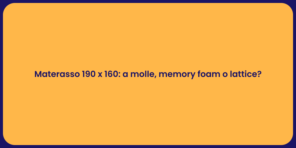 Materasso 190 x 160: a molle, memory foam o lattice?