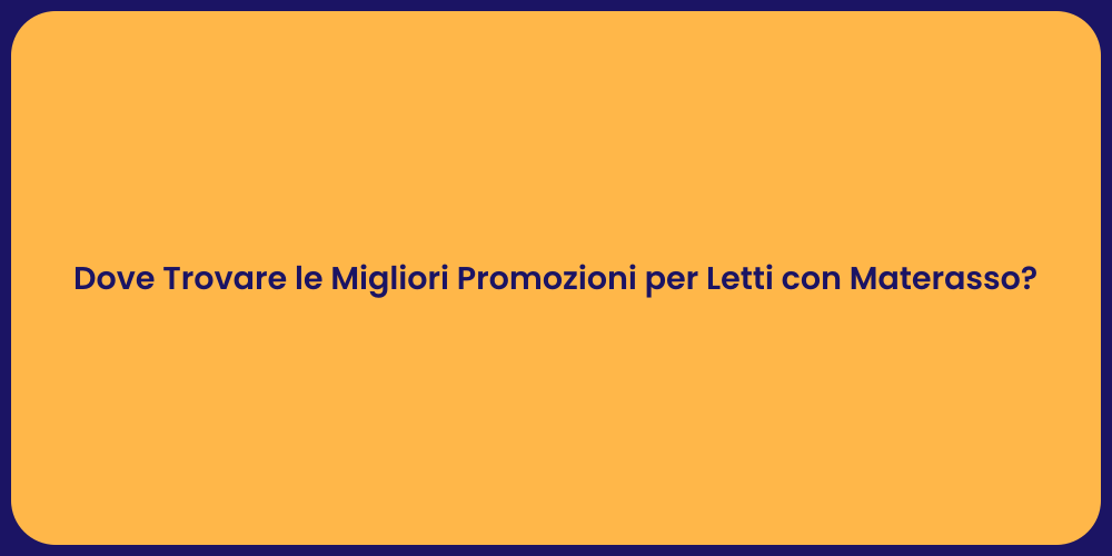 Dove Trovare le Migliori Promozioni per Letti con Materasso?