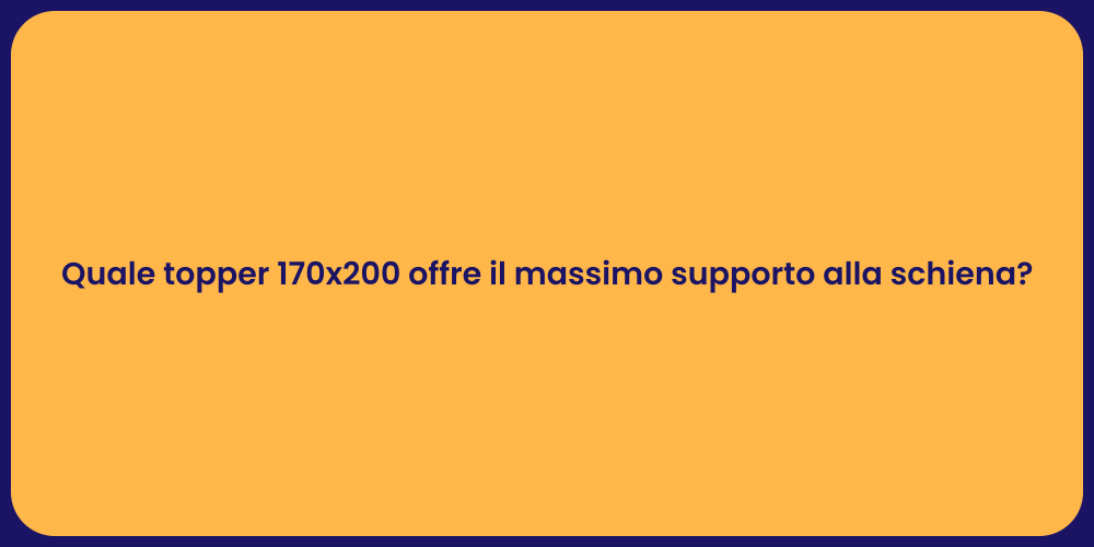 Quale topper 170x200 offre il massimo supporto alla schiena?