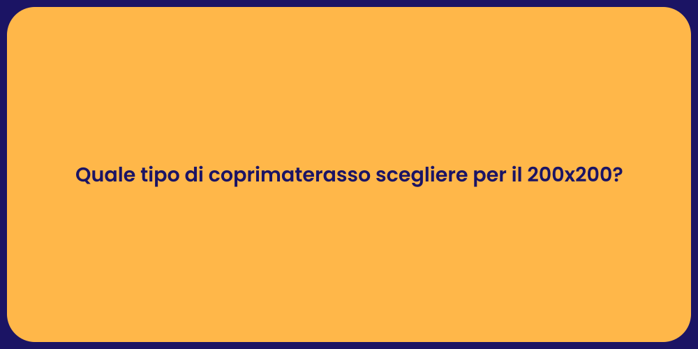 Quale tipo di coprimaterasso scegliere per il 200x200?