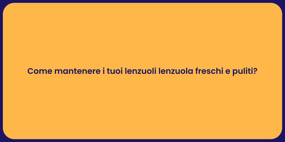 Come mantenere i tuoi lenzuoli lenzuola freschi e puliti?