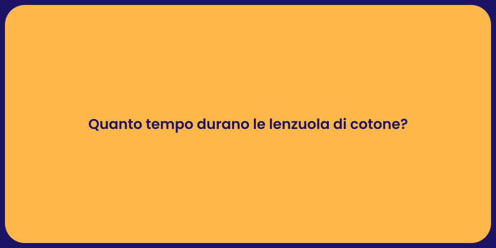 Quanto tempo durano le lenzuola di cotone?