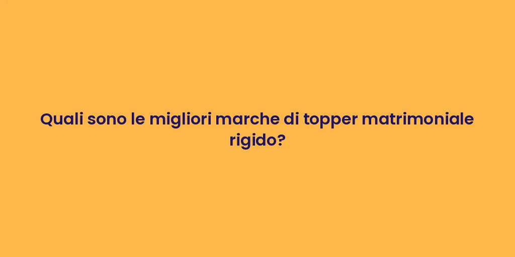 Quali sono le migliori marche di topper matrimoniale rigido?