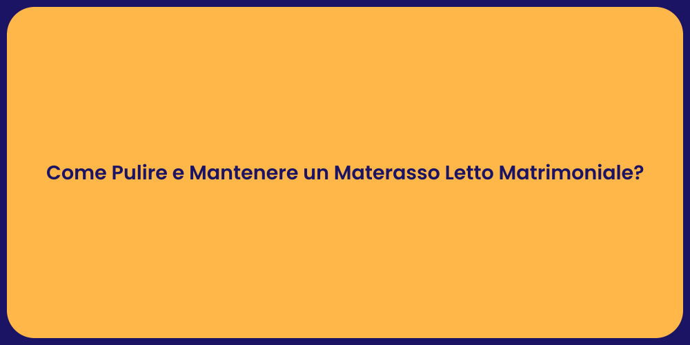 Come Pulire e Mantenere un Materasso Letto Matrimoniale?