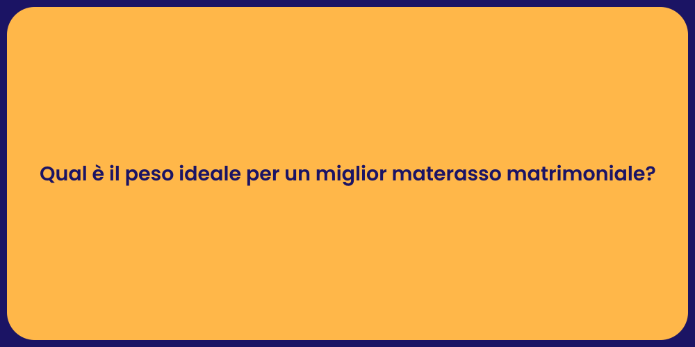 Qual è il peso ideale per un miglior materasso matrimoniale?