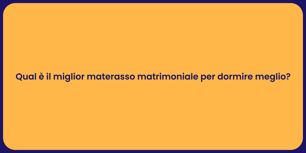 Qual è il miglior materasso matrimoniale per dormire meglio?