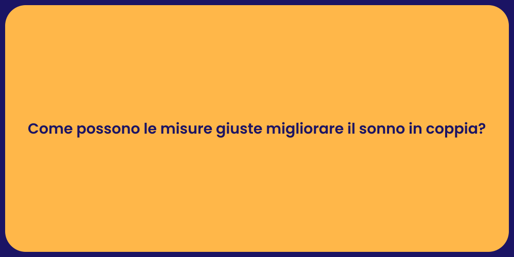 Come possono le misure giuste migliorare il sonno in coppia?