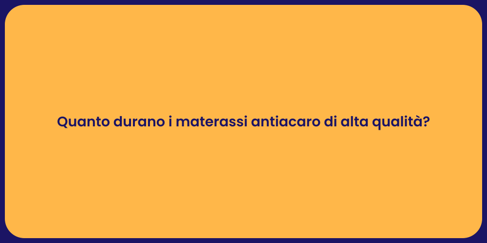 Quanto durano i materassi antiacaro di alta qualità?