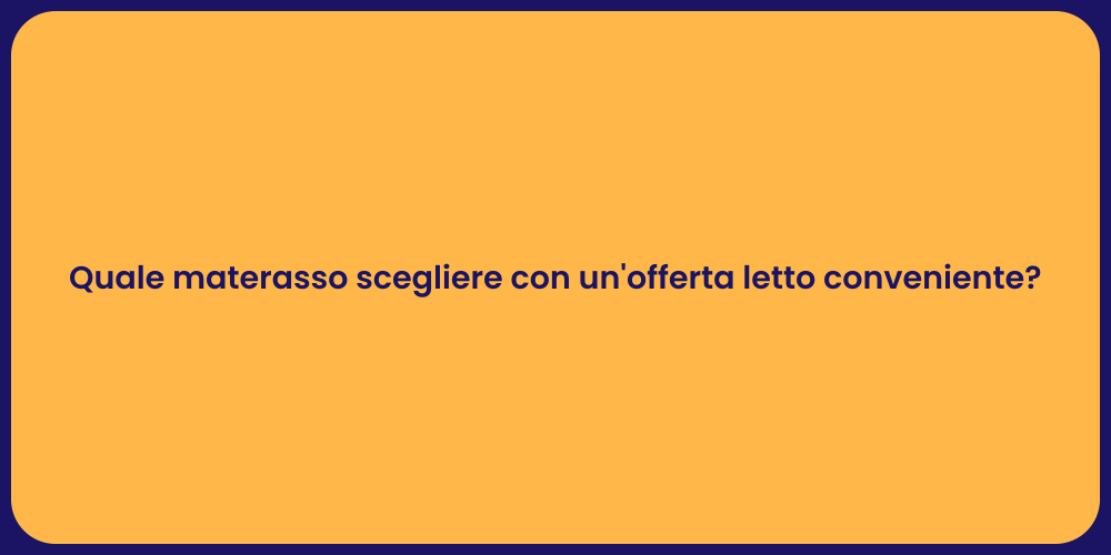 Quale materasso scegliere con un'offerta letto conveniente?