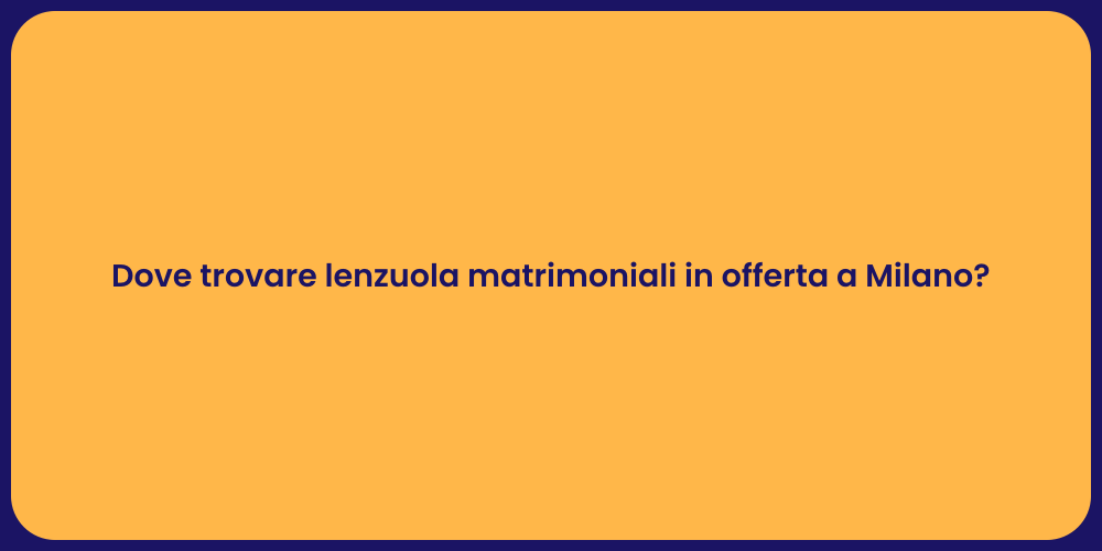 Dove trovare lenzuola matrimoniali in offerta a Milano?