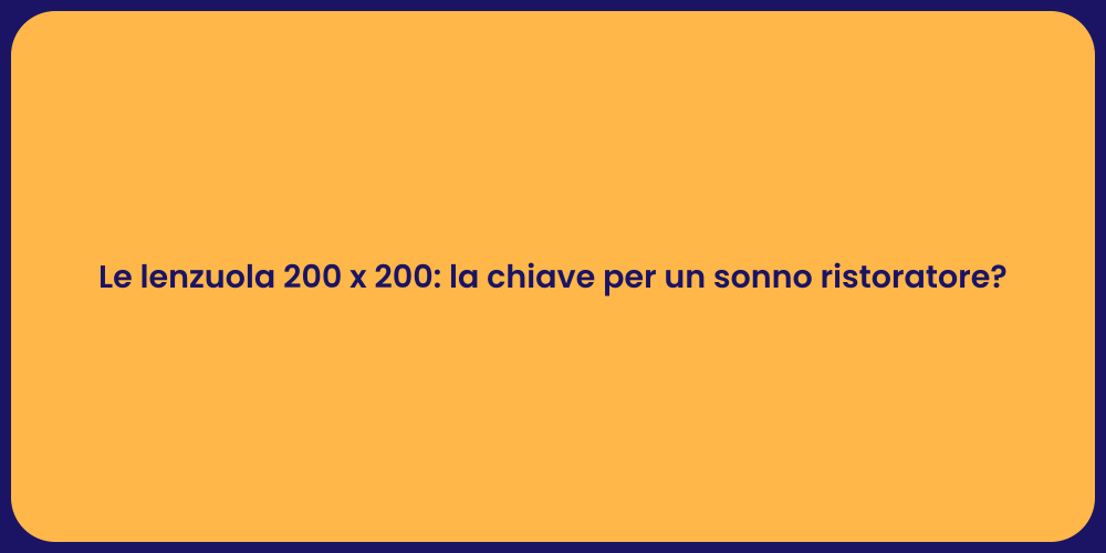Le lenzuola 200 x 200: la chiave per un sonno ristoratore?