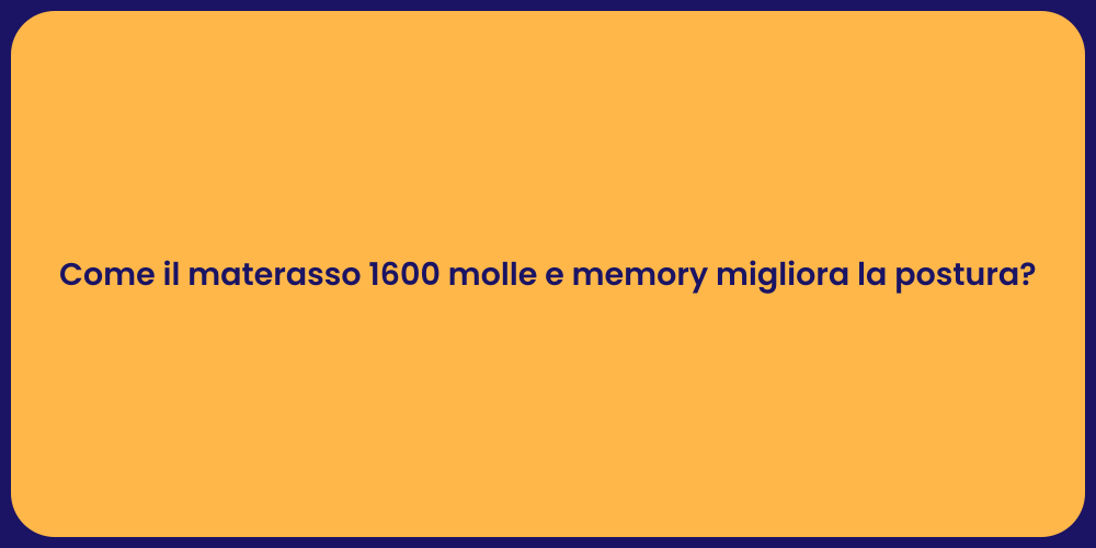 Come il materasso 1600 molle e memory migliora la postura?