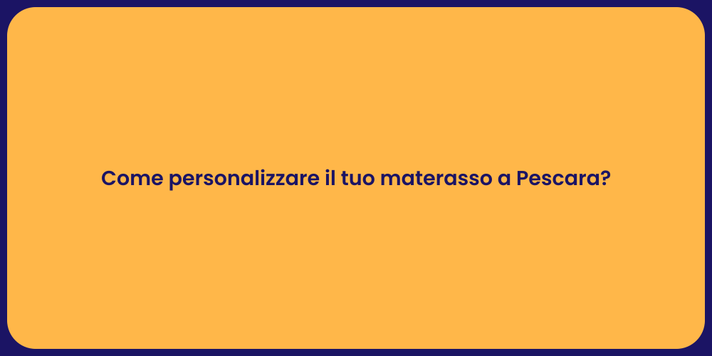 Come personalizzare il tuo materasso a Pescara?