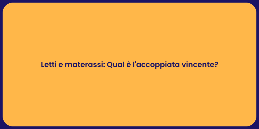 Letti e materassi: Qual è l'accoppiata vincente?