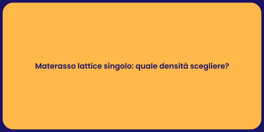 Materasso lattice singolo: quale densità scegliere?