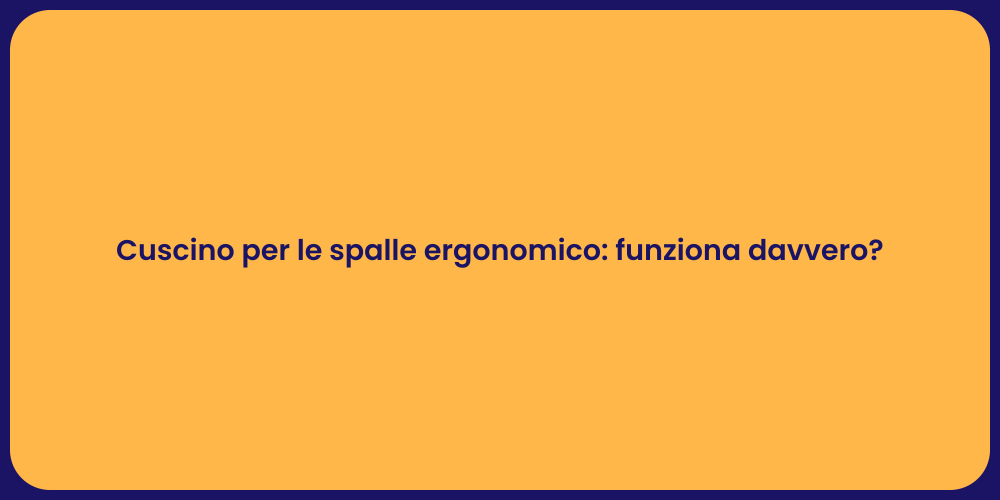 Cuscino per le spalle ergonomico: funziona davvero?