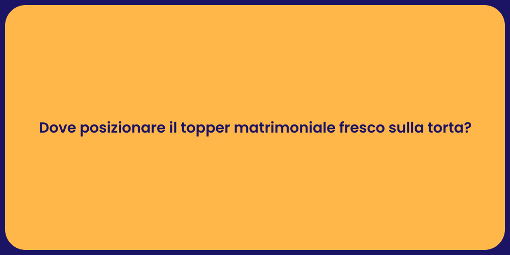 Dove posizionare il topper matrimoniale fresco sulla torta?