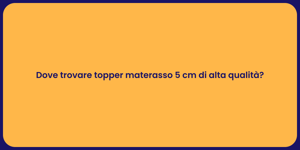 Dove trovare topper materasso 5 cm di alta qualità?