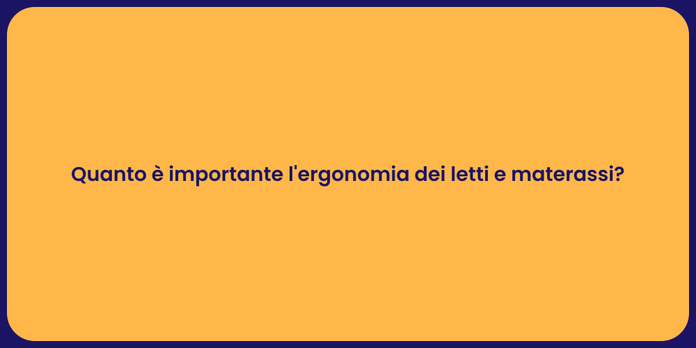 Quanto è importante l'ergonomia dei letti e materassi?