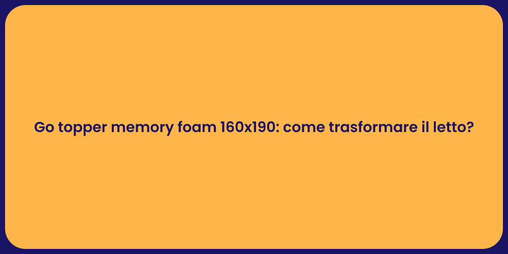 Go topper memory foam 160x190: come trasformare il letto?
