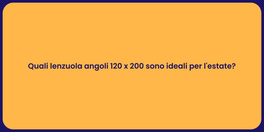 Quali lenzuola angoli 120 x 200 sono ideali per l'estate?