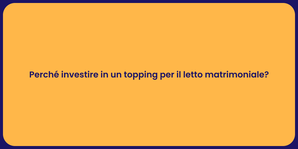 Perché investire in un topping per il letto matrimoniale?