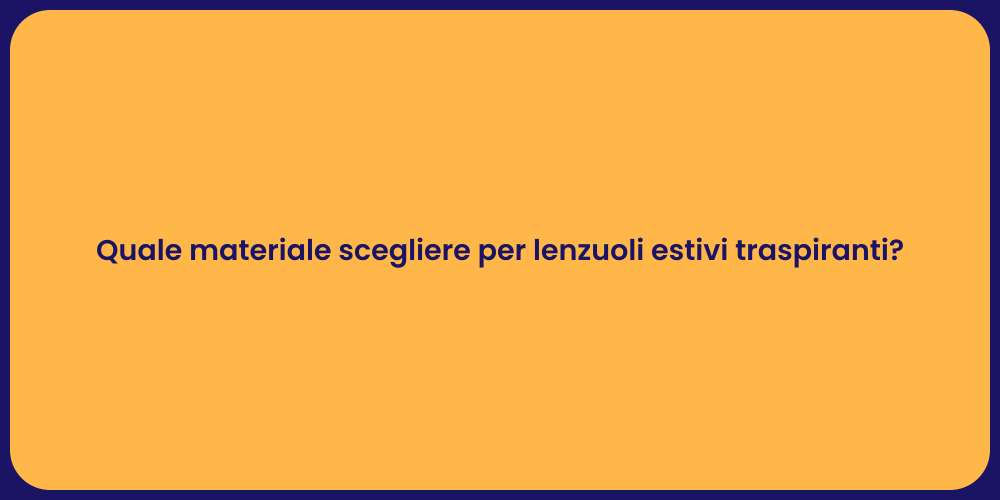 Quale materiale scegliere per lenzuoli estivi traspiranti?