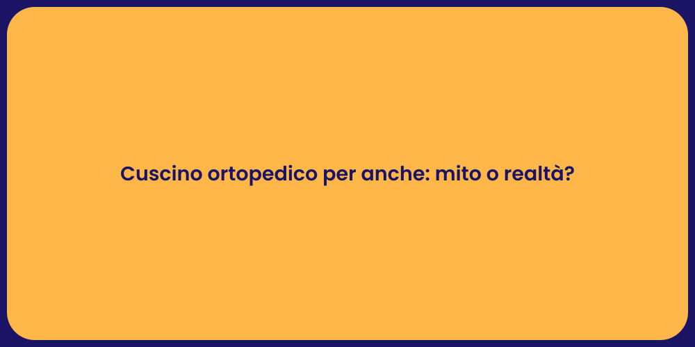 Cuscino ortopedico per anche: mito o realtà?