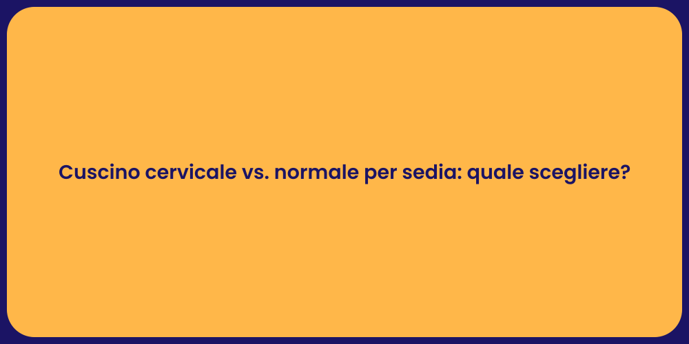 Cuscino cervicale vs. normale per sedia: quale scegliere?