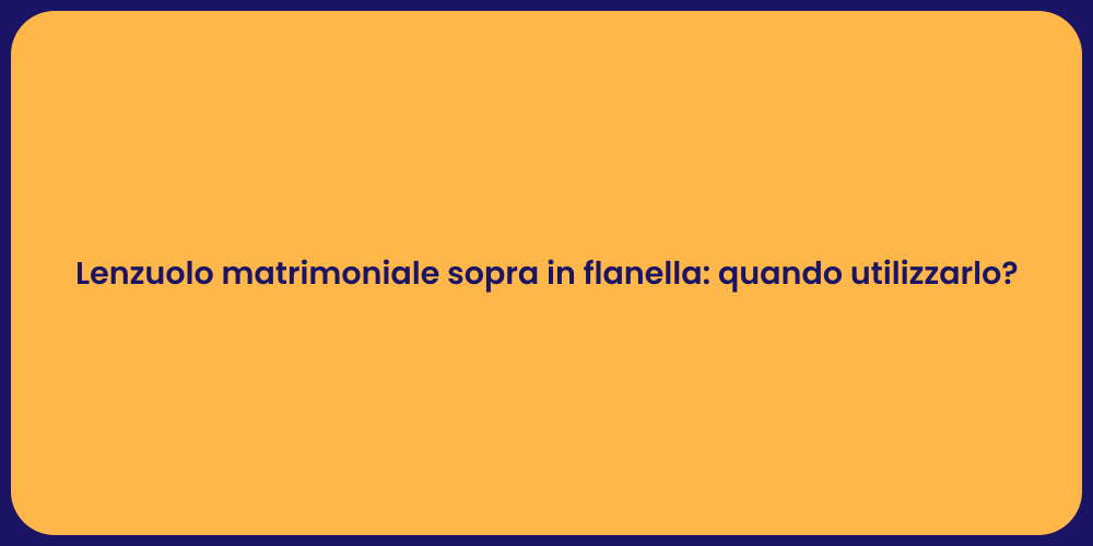 Lenzuolo matrimoniale sopra in flanella: quando utilizzarlo?