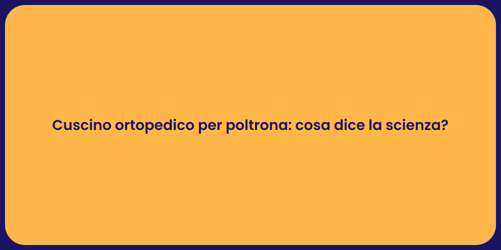 Cuscino ortopedico per poltrona: cosa dice la scienza?