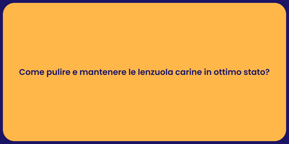Come pulire e mantenere le lenzuola carine in ottimo stato?